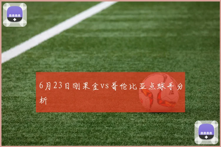 6月23日刚果金vs哥伦比亚点球手分析