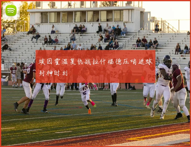 埃因霍温复仇战拉什福德压哨进球封神时刻
