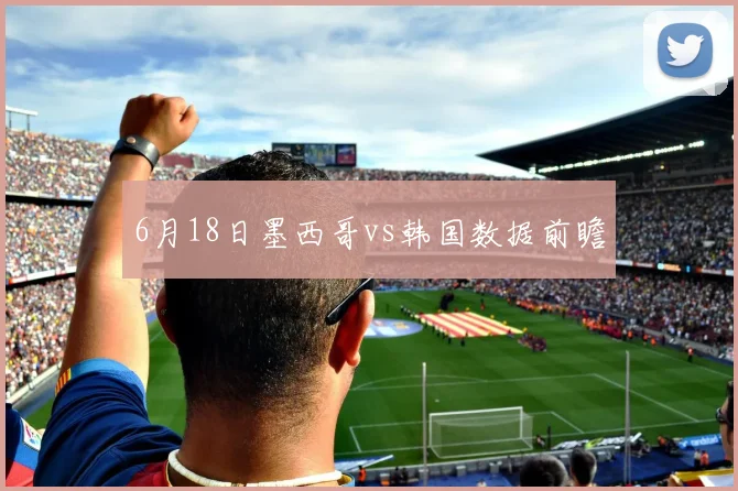 6月18日墨西哥vs韩国数据前瞻