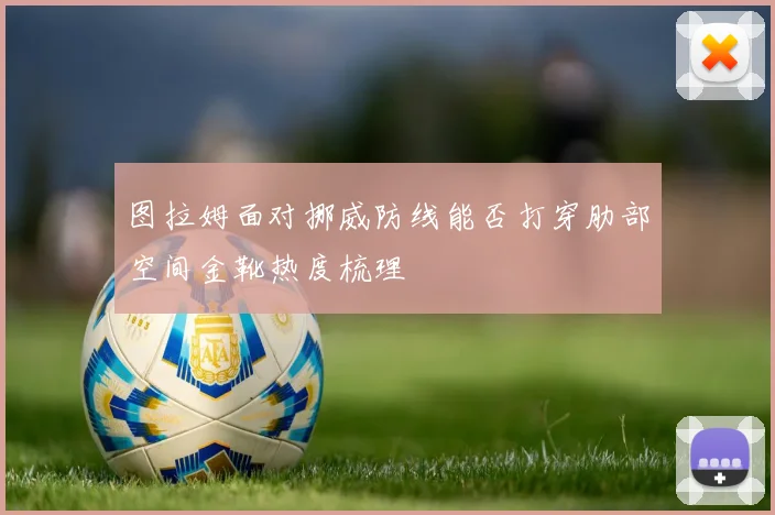 图拉姆面对挪威防线能否打穿肋部空间金靴热度梳理