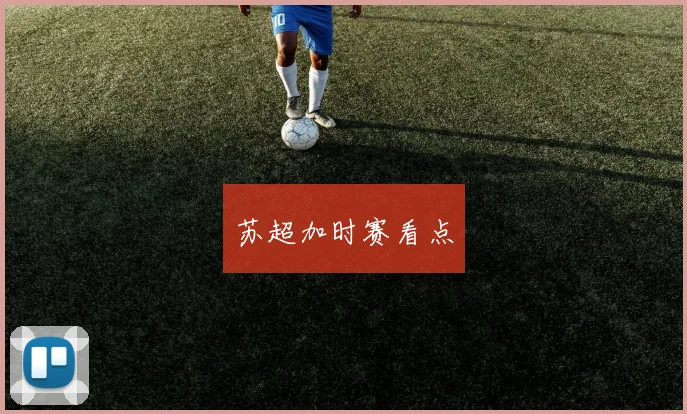 苏超加时赛看点