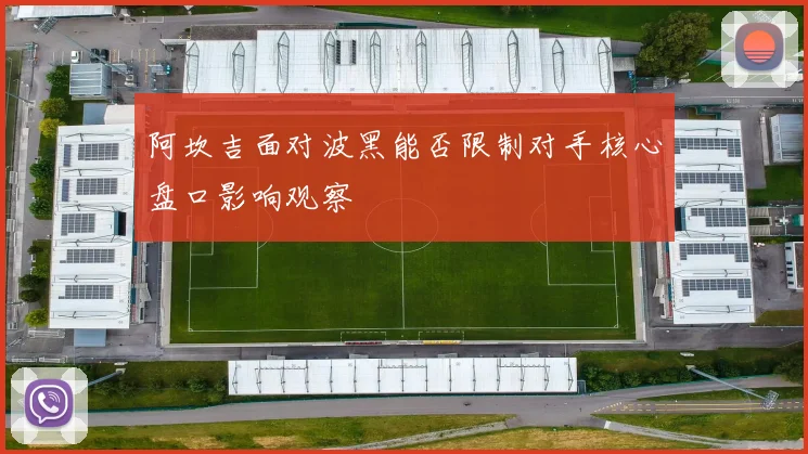 阿坎吉面对波黑能否限制对手核心盘口影响观察