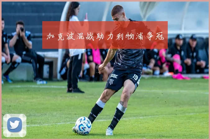 加克波混战助力利物浦争冠