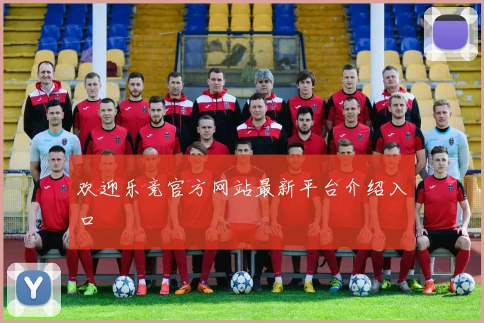 欢迎乐竞官方网站最新平台介绍入口
